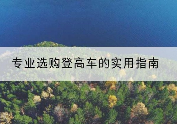 陵川电动登高车厂家推荐-专业选购登高车的实用指南